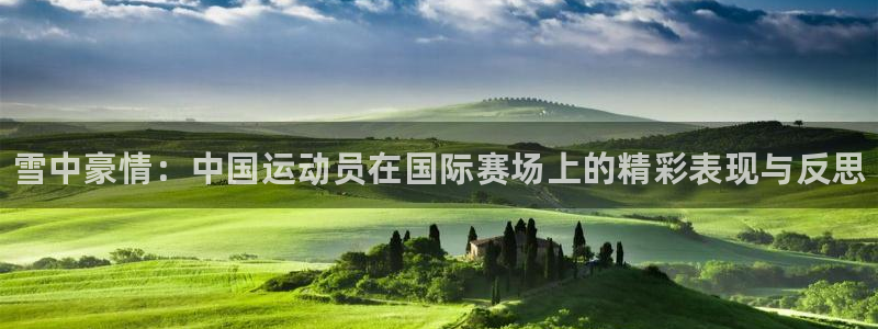 公海赌赌船官方正版app集团官网首页网址：雪中豪情：中国运动